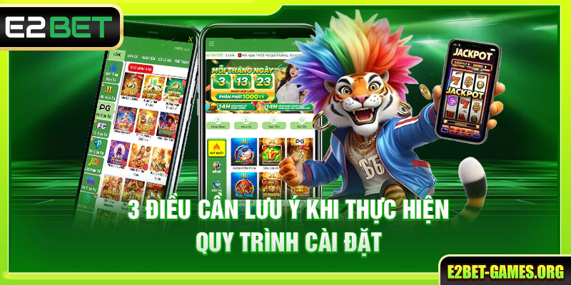 Hướng Dẫn Tải App E2BET Android Chi Tiết Cho Người Mới 4 3 điều cần lưu ý khi thực hiện quy trình cài đặt