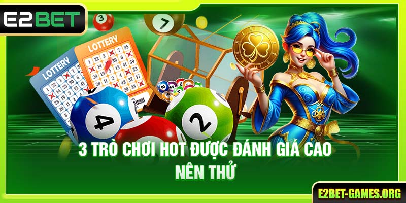 Trải Nghiệm Sảnh Xổ Số E2BET Chuyên Nghiệp Số 1 Thị Trường 4 3 trò chơi hot được đánh giá cao nên thử