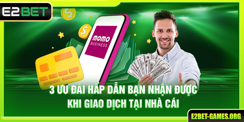Hướng Dẫn Nạp Tiền E2BET Và Cách Nhận Ưu Đãi Người Mới 3 3 ưu đãi hấp dẫn bạn nhận được khi giao dịch tại nhà cái