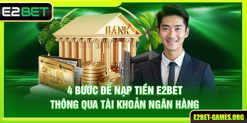 Hướng Dẫn Nạp Tiền E2BET Và Cách Nhận Ưu Đãi Người Mới 2 4 Bước để nạp tiền E2BET thông qua tài khoản ngân hàng
