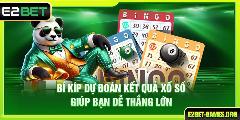 Xổ Số Đổi Thưởng Trên E2BET Giúp Bạn Trúng Lớn Mỗi Ngày 4 Bí kíp dự đoán KQXS giúp bạn dễ thắng lớn
