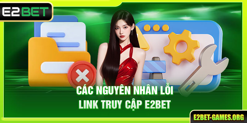 Thông Báo Link Truy Cập E2BET An Toàn Và Chính Xác Nhất 3 Các nguyên nhân lỗi link truy cập E2BET