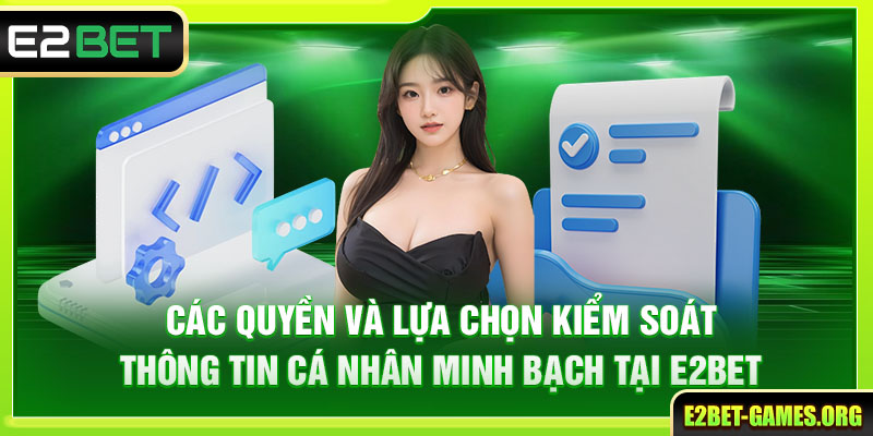 Chính Sách Bảo Mật E2BET Bảo Vệ Thông Tin Người Chơi 6 Các quyền và lựa chọn kiểm soát dữ liệu cá nhân tại nền tảng