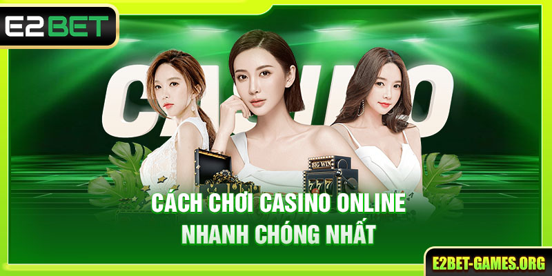 Casino Online Tại E2BET Sự Lựa Chọn Hàng Đầu Hiện Nay 3 Cách chơi Casino Online nhanh chóng nhất