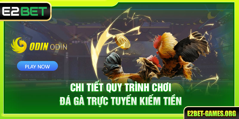 Đá Gà Trực Tuyến E2BET Hội Tụ Hơn 100+ Linh Kê Đẳng Cấp Nhất 4 Chi tiết quy trình chơi đá gà trực tuyến kiếm tiền