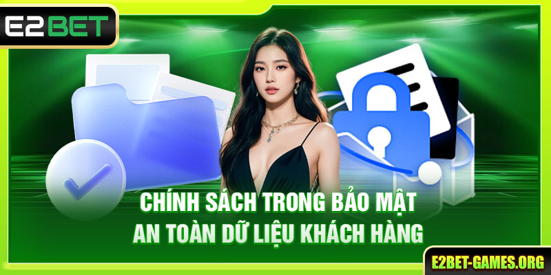 Tổng Hợp Điều Khoản Và Điều Kiện E2bet Cập Nhật Mới Nhất 6 Chính sách trong bảo mật an toàn dữ liệu khách hàng