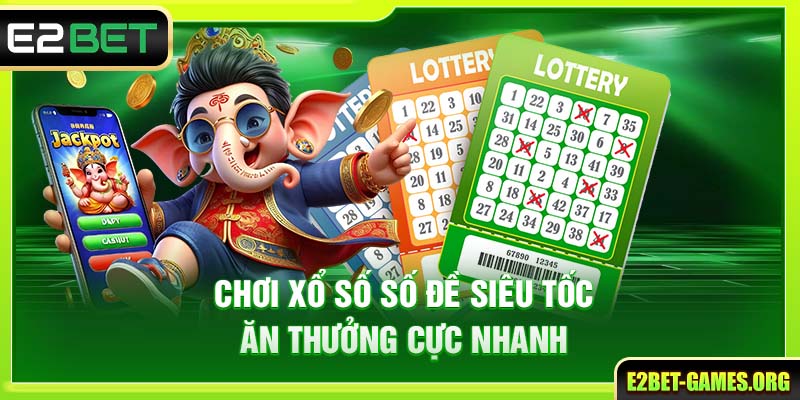 Chơi Xổ Số Số Đề E2BET Thông Minh Với Tỷ Lệ Thắng Cao Đến 90% 3 Chơi xổ số số đề siêu tốc ăn thưởng cực nhanh