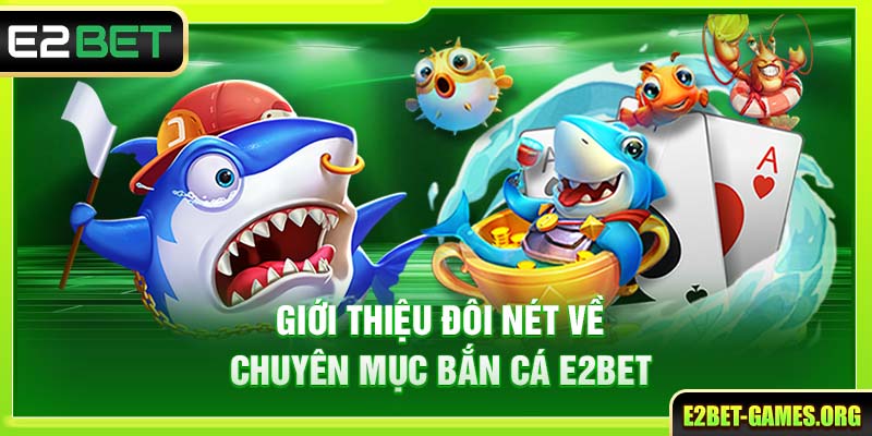 Giới thiệu đôi nét về chuyên mục bắn cá E2BET