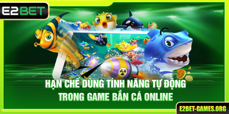 Game Bắn Cá Online E2BET - Trải Nghiệm Săn Thưởng Đỉnh Cao 4 Hạn chế dùng tính năng tự động trong game bắn cá online