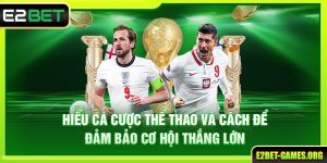 Hiểu Cá Cược Thể Thao E2BET Và Cách Để Đảm Bảo Cơ Hội Thắng Lớn