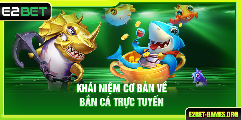 Khái niệm cơ bản cần biết về bắn cá trực tuyến
