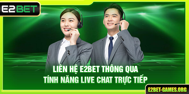 Tổng Hợp Cách Liên Hệ E2BET Nhanh Chóng Và Hiệu Quả 5 Liên hệ E2BET thông qua tính năng live chat trực tiếp