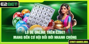 Lô Đề Online Trên E2BET Mang Đến Cơ Hội Đổi Đời Nhanh Chóng