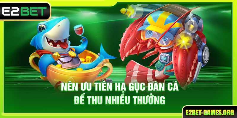 Chinh Phục Bắn Cá Trực Tuyến Với Thưởng Khủng Tại E2BET 4 Nên ưu tiên hạ gục đàn cá để thu nhiều thưởng