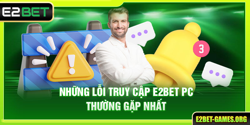 Truy Cập E2BET PC Với Thao Tác Đơn Giản Và Hiệu Quả 4 Lỗi khi truy cập E2BET PC thường gặp kèm cách khắc phục