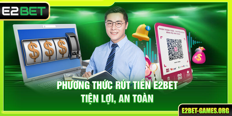 Rút Tiền E2BET Thành Công Nhanh Chóng Chỉ Trong 4 Bước 2 Phương thức rút tiền E2BET tiện lợi, an toàn