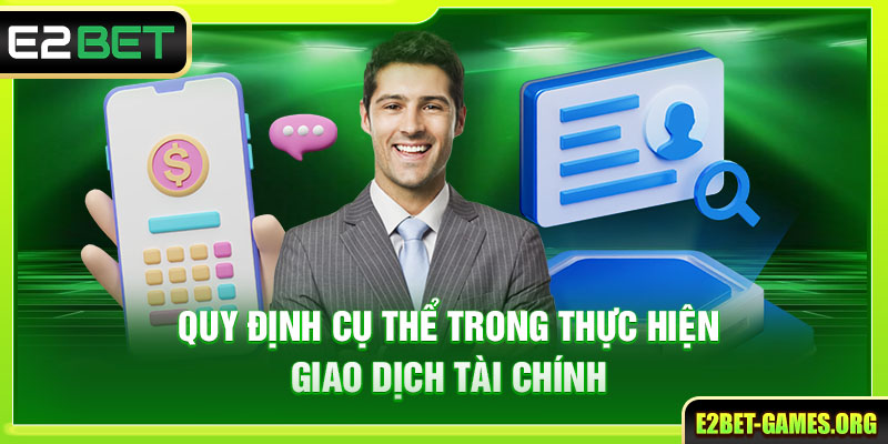 Tổng Hợp Điều Khoản Và Điều Kiện E2bet Cập Nhật Mới Nhất 5 Quy định cụ thể trong thực hiện giao dịch tài chính