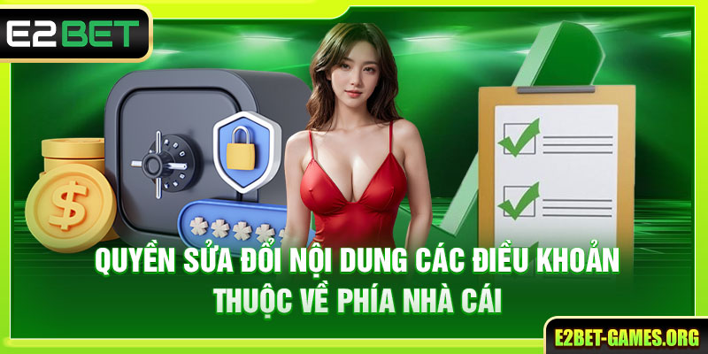 Miễn Trừ Trách Nhiệm E2BET Bảo Vệ Quyền Lợi Của Người Chơi 6 Quyền sửa đổi các điều khoản thuộc về phía nhà cái