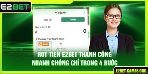 Rút Tiền E2BET Thành Công Nhanh Chóng Chỉ Trong 4 Bước