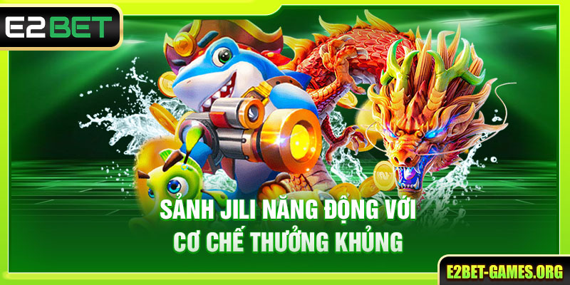Tham Gia Bắn Cá Đổi Thưởng E2BET - Rinh Ngay Thưởng Khủng 3 Sảnh Jili năng động với cơ chế thưởng khủng