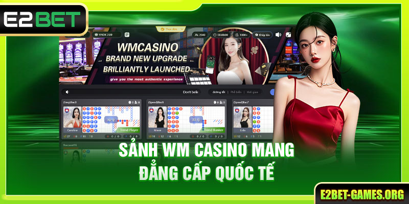 Casino E2BET Cực Hot Dẫn Đầu Xu Hướng Giải Trí 3 Sảnh WM casino mang đẳng cấp quốc tế