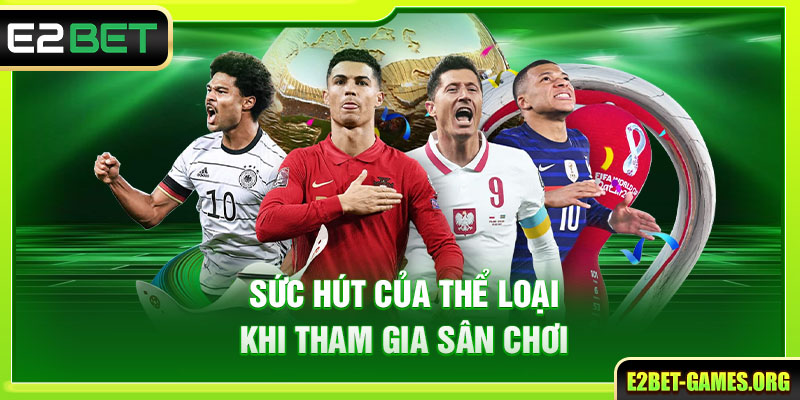 Bóng Đá Trực Tuyến Đa Nền Tảng E2BET Full HD, Chất Lượng 4 Sức hút của thể loại khi tham gia sân chơi