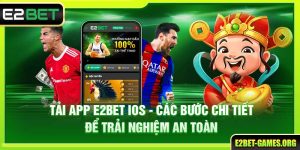 Tải App E2BET iOS - Các Bước Chi Tiết Để Trải Nghiệm An Toàn