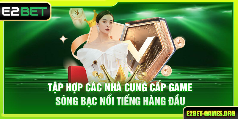 Live Casino E2BET - Kiếm Thưởng Cực Nhanh Cùng Dealer Xinh Đẹp 4 tap hop cac nha cung cap game song bac noi tieng hang dau