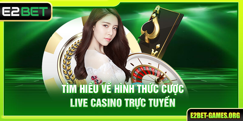 Tìm hiểu về hình thức cược live casino trực tuyến