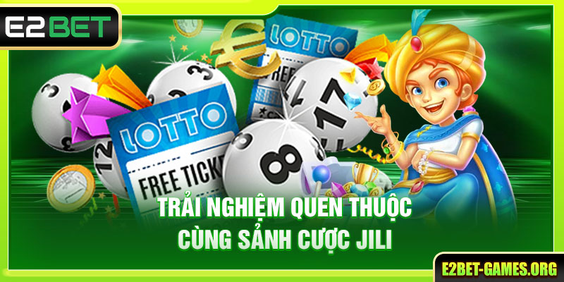 Trải Nghiệm Sảnh Xổ Số E2BET Chuyên Nghiệp Số 1 Thị Trường 3 Trải nghiệm quen thuộc cùng sảnh cược JILI